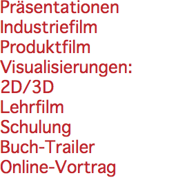 Präsentationen Industriefilm Produktfilm Visualisierungen: 2D/3D Lehrfilm Schulung Buch-Trailer Online-Vortrag